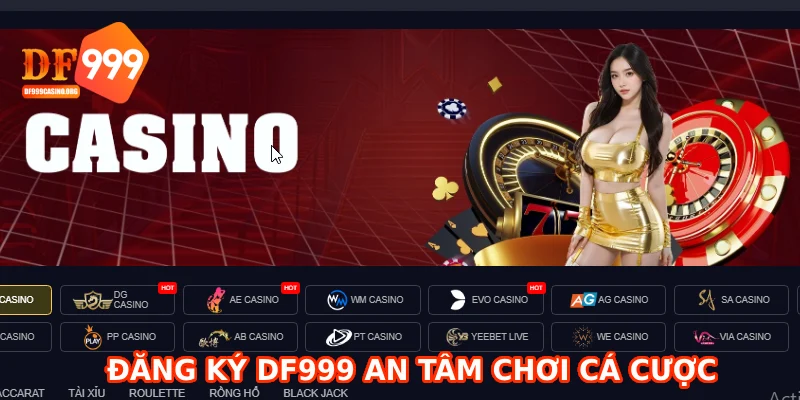 Đăng ký DF999 an tâm chơi cá cược hay các game đổi thưởng