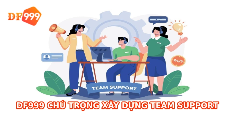 Nhà cái DF999 chú trọng xây dựng đội ngũ team support