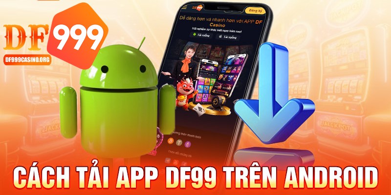 Tải app DF999 tương thích hệ điều hành Android